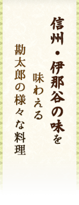信州・伊那谷の味を味わえる勘太郎の様々な料理