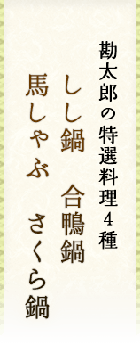 勘太郎の特選料理4種 しし鍋　合鴨鍋　　馬しゃぶ　　さくら鍋