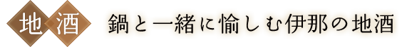 鍋と一緒に愉しむ伊那の地酒