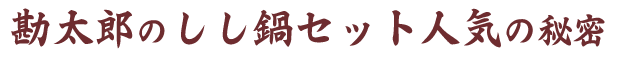 勘太郎のしし鍋セット人気の秘密