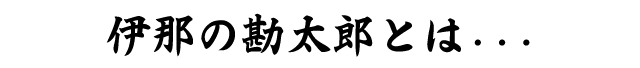 伊那の勘太郎とは・・・