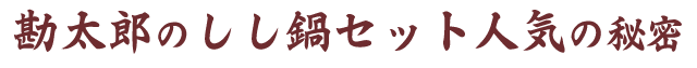 勘太郎のしし鍋セット人気の秘密